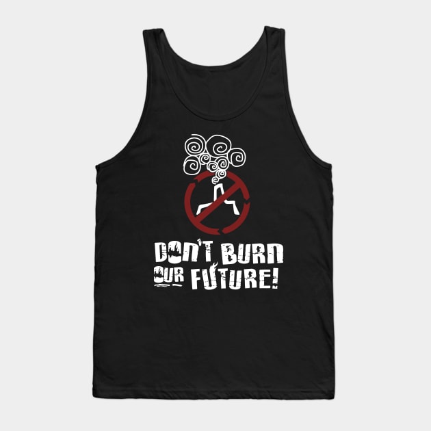 'Don't Burn Our Future' Environment Awareness Shirt Tank Top by ourwackyhome